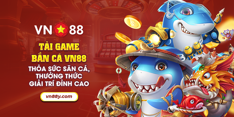 Tải game bắn cá VN88: Thỏa sức săn cá, thưởng thức giải trí đỉnh cao 1 9 tai game ban ca vn88 thoa suc san ca thuong thuc giai tri dinh cao