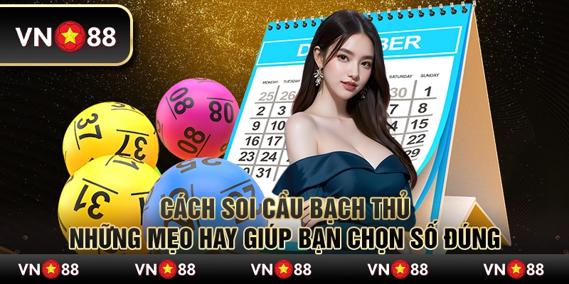 Cách soi cầu bạch thủ - Những mẹo hay giúp bạn chọn số đúng 10 Cách soi cầu bạch thủ - Những mẹo hay giúp bạn chọn số đúng